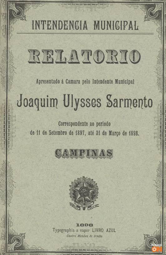 Relatório apresentado pelo Intendente Municipal Joaquim Ulysses Sarmento, abrangendo o período de 11 de setembro de 1897 a 31 de março de 1898.